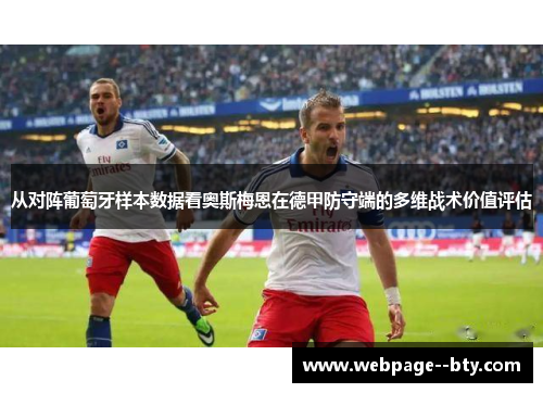 从对阵葡萄牙样本数据看奥斯梅恩在德甲防守端的多维战术价值评估 从对阵葡萄牙样本数据看奥斯梅恩在德甲防守端的多维战术价值评估