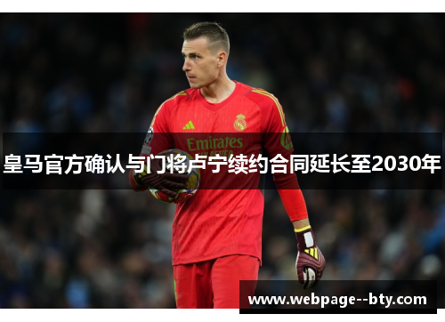 皇马官方确认与门将卢宁续约合同延长至2030年