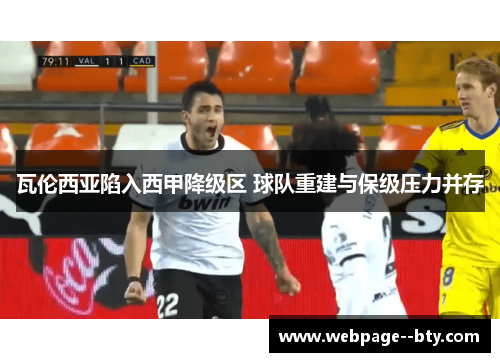 瓦伦西亚陷入西甲降级区 球队重建与保级压力并存 瓦伦西亚陷入西甲降级区 球队重建与保级压力并存