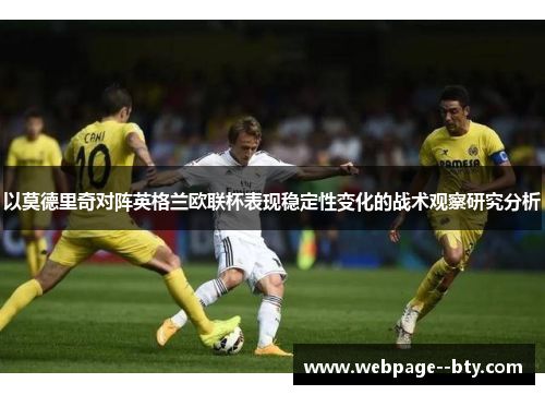 以莫德里奇对阵英格兰欧联杯表现稳定性变化的战术观察研究分析