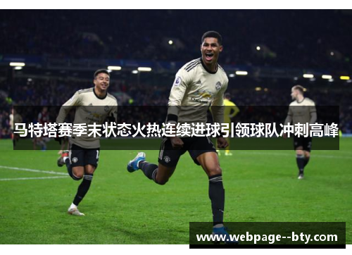 马特塔赛季末状态火热连续进球引领球队冲刺高峰 马特塔赛季末状态火热连续进球引领球队冲刺高峰